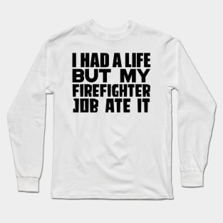 I had a life, but my firefighter job ate it Long Sleeve T-Shirt